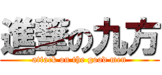 進撃の九方 (attack on the good men)