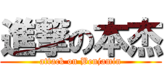 進撃の本杰 (attack on Benjamin)