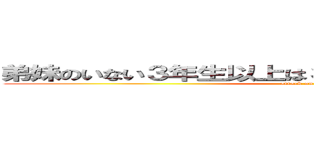 弟妹のいない３年生以上は３：２０まで待ってください。 (attack on titan)