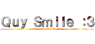 Ｑｕｙ Ｓｍｉｌｅ ：３ (Toi se do Dai Hoc :v)
