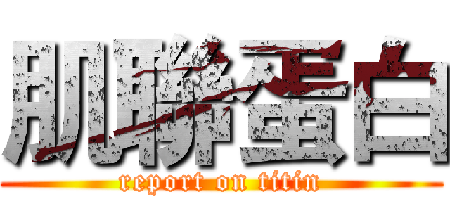 肌聯蛋白 (report on titin)