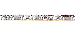 ҉好҉餓҉又҉想҉吃҉火҉鍋҉进击の巨人 (attack on titan)