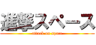 進撃スペース (attack on space)