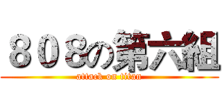８０８の第六組 (attack on titan)