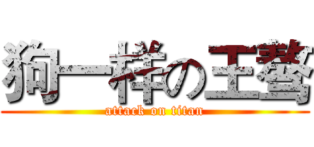 狗一样の王骜 (attack on titan)
