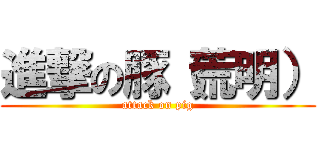進撃の豚（荒明） (attack on pig)