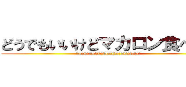 どうでもいいけどマカロン食べたい (doudemoiikedomakarontabetai)