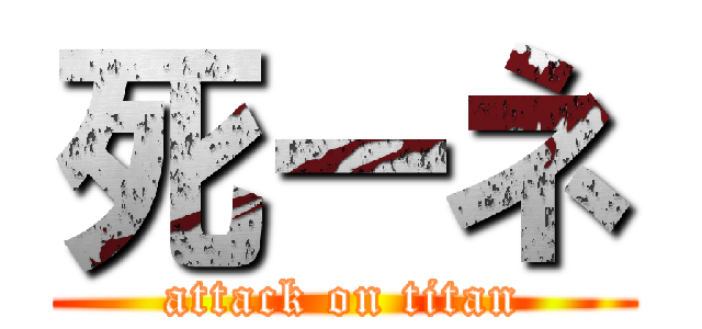 死ーネ (attack on titan)