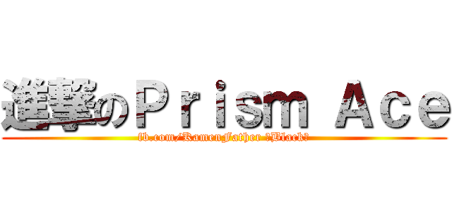 進撃のＰｒｉｓｍ Ａｃｅ (fb.com/KamenFather 【Black】)