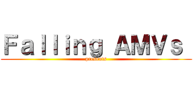 Ｆａｌｌｉｎｇ ＡＭＶｓ  (presents)
