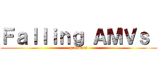 Ｆａｌｌｉｎｇ ＡＭＶｓ  (presents)