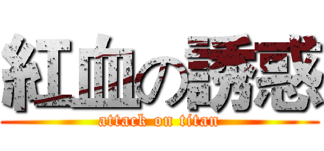 紅血の誘惑 (attack on titan)