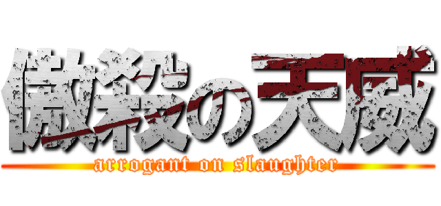 傲殺の天威 (arrogant on slaughter)