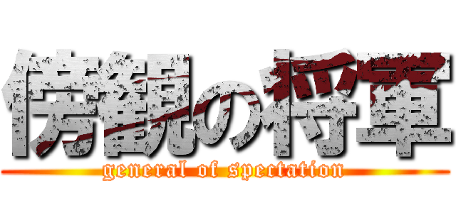 傍観の将軍 (general of spectation)