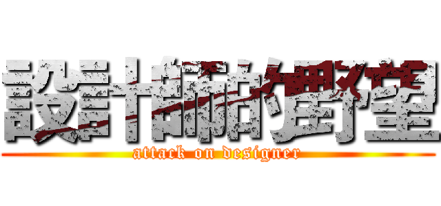 設計師的野望 (attack on designer)