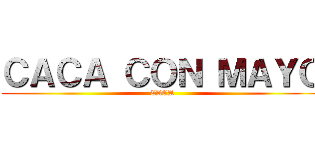 ＣＡＣＡ ＣＯＮ ＭＡＹＯ (CACA)