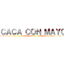 ＣＡＣＡ ＣＯＮ ＭＡＹＯ (CACA)