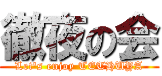 徹夜の会 (Let's enjoy TETHUYA)