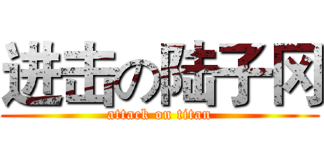 进击の陆子冈 (attack on titan)