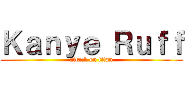 Ｋａｎｙｅ Ｒｕｆｆ (attack on titan)