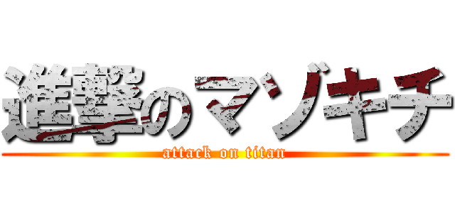 進撃のマゾキチ (attack on titan)