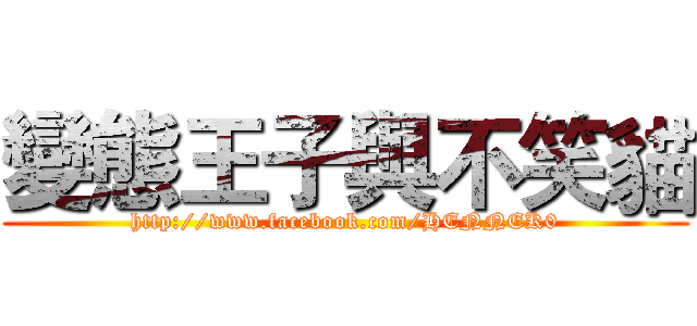 變態王子與不笑貓 (http://www.facebook.com/HENNEK0)