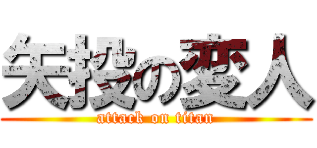 矢投の変人 (attack on titan)