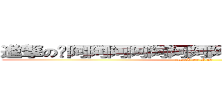 進撃の唉阿阿阿阿阿阿阿阿阿阿阿阿阿阿阿阿 (attack on titan)