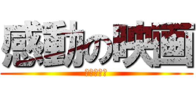 感動の映画 (寝不足だな)