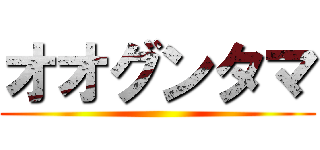 オオグンタマ ()