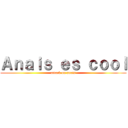 Ａｎａｉｓ ｅｓ ｃｏｏｌ (attack on anais)