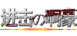 进击の啊豪 (attack on hao)