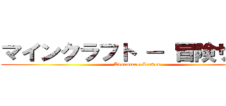 マインクラフト － 冒険サーバ (Adventure Server)