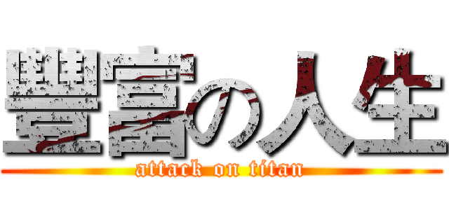 豐富の人生 (attack on titan)