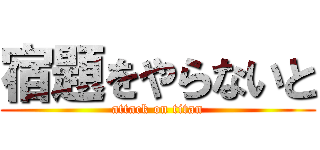 宿題をやらないと (attack on titan)