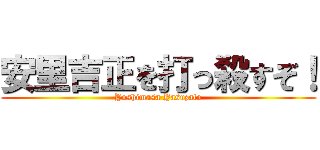 安里吉正を打っ殺すぞ！ (Yoshimasa Yasuzato)