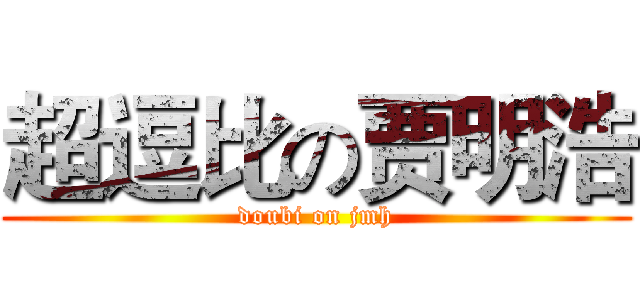 超逗比の贾明浩 (doubi on jmh)