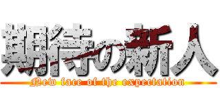 期待の新人 (New face of the expectation)