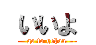 いいよ (go to gohan)