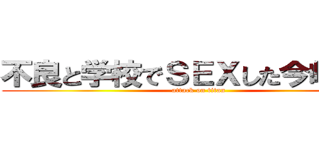 不良と学校でＳＥＸした今崎節子 (attack on titan)