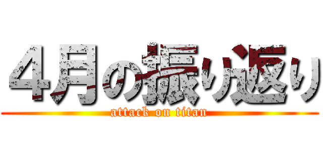 ４月の振り返り (attack on titan)