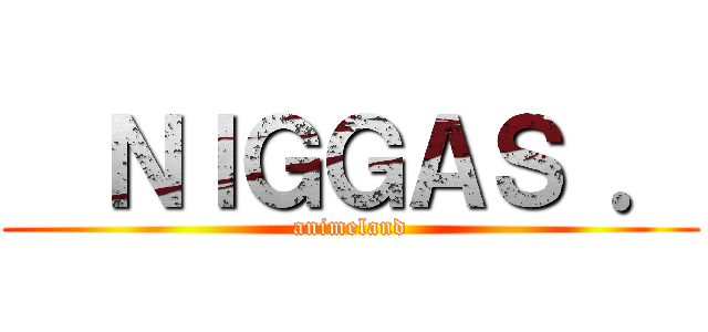   ＮＩＧＧＡＳ ． (animeland)