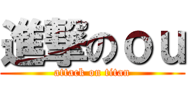 進撃のｏｕ (attack on titan)