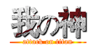 我の神 (attack on titan)
