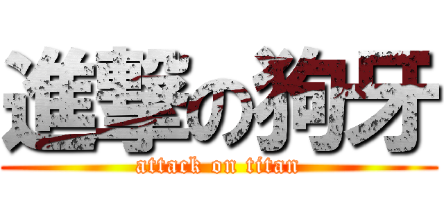 進撃の狗牙 (attack on titan)
