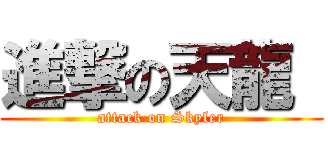 進撃の天龍  (attack on Skyler)