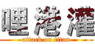 哩 港 灌 (attack on titan)