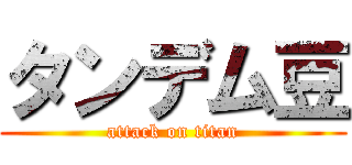 タンデム豆 (attack on titan)