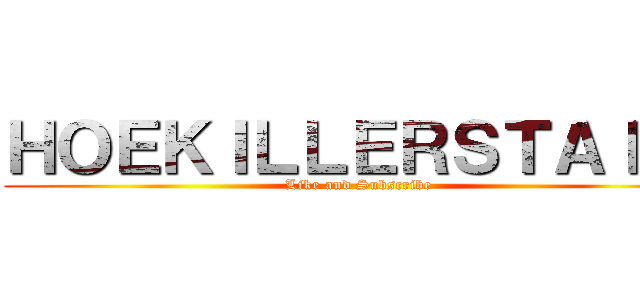 ＨＯＥＫＩＬＬＥＲＳＴＡＩＮ  (Like and Subscribe )