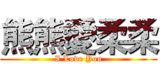 熊熊愛柔柔 (I Love You)
